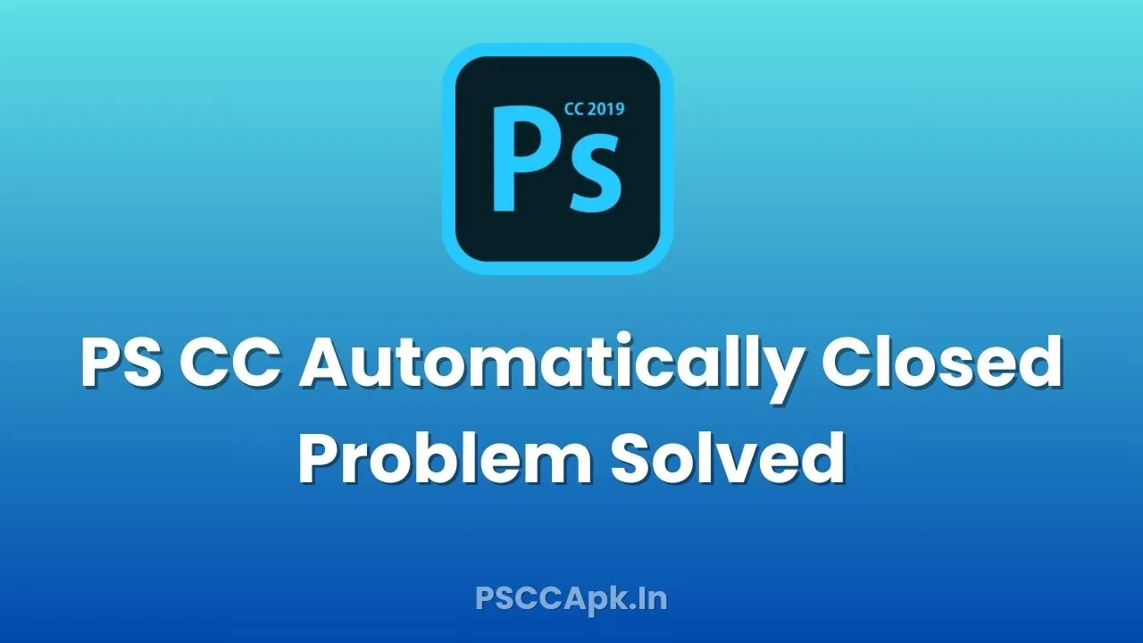 PS CC Automatically Closed Problem Solved